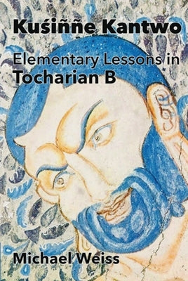 Kuśinne Kantwo: Elementary Lessons in Tocharian B by Weiss, Michael