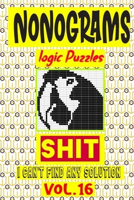 Nonogram logic Puzzle Shit I can't Find Any Solution: Japanese Crossword Picture Logic Puzzles giddlers logic puzzles by Logic Puzzles, N-L-P