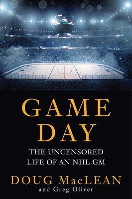 Game Day: The Uncensored Life of an NHL GM by MacLean, Doug