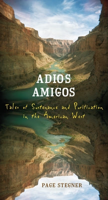 Adios Amigos: Tales of Sustenance and Purification in the American West by Stegner, Page
