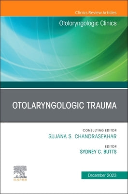 Otolaryngologic Trauma, an Issue of Otolaryngologic Clinics of North America: Volume 56-6 by Butts, Sydney C.
