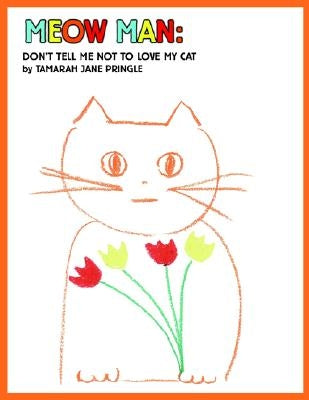 Meow Man: Don't Tell Me Not To Love My Cat by Pringle, Tamarah