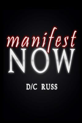 Manifest NOW: A Process for Identifying and Reversing Limiting Beliefs by Russ, D/ C.