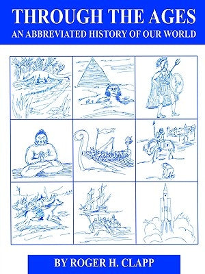 Through the Ages: An Abbreviated History of Our World by Clapp, Roger H.