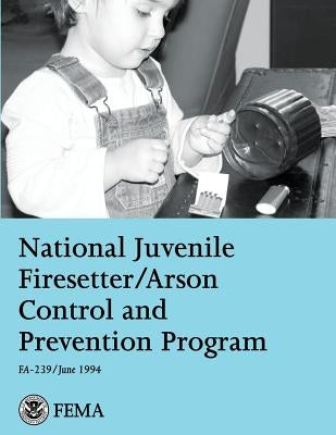 National Juvenile Firesetter/Arson Control and Prevention Program by Fire Administration, U. S.