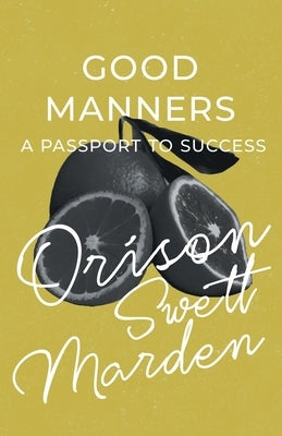 Good Manners - A Passport to Success by Marden, Orison Swett
