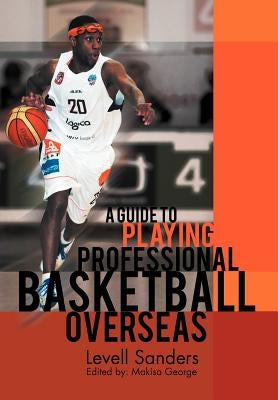 A Guide to Playing Professional Basketball Overseas by Sanders, Levell