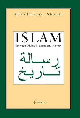 Islam: Between Divine Message and History by Sharfi, Abdelmajid