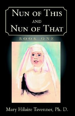 Nun of This and Nun of That: Book One: Beginnings by Tavenner, Mary Hilaire