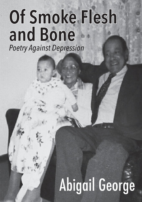 Of Smoke Flesh and Bone: Poetry Against Depression by George, Abigail