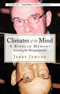 Climates of the Mind: A Bipolar Memory Including the Therapy Journals by Jerry Jewler, Jewler