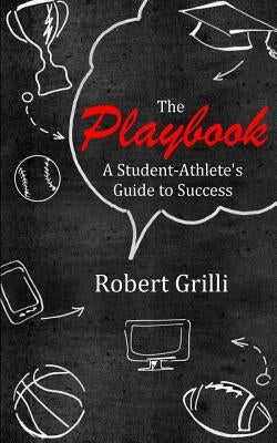 The Playbook: A Student-Athlete's Guide to Success by Grilli, Robert