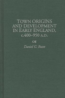 Town Origins and Development in Early England, C.400-950 A.D. by Russo, Daniel