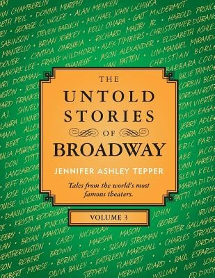 The Untold Stories of Broadway, Volume 3 by Tepper, Jennifer Ashley