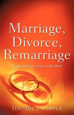 Marriage, Divorce, Remarriage by Copper, Timothy J.