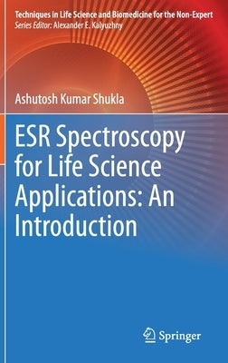 Esr Spectroscopy for Life Science Applications: An Introduction by Shukla, Ashutosh Kumar
