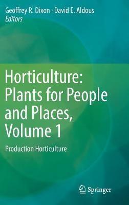 Horticulture: Plants for People and Places, Volume 1: Production Horticulture by Dixon, Geoffrey R.