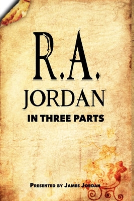 R. A. Jordan In Three Parts by Jordan, R. a.