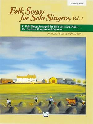 Folk Songs for Solo Singers, Vol 1: 11 Folk Songs Arranged for Solo Voice and Piano . . . for Recitals, Concerts, and Contests (Medium High Voice) by Althouse, Jay