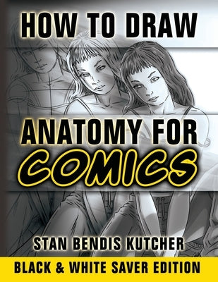 How to Draw Anatomy for Comics (Black & White Saver Edition): Step by Step Lessons for Drawing Your Own Comic Characters by Kutcher, Stan Bendis