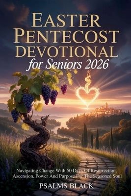 Easter Pentecost Devotional For Seniors 2026: Navigating Change With 50 Days Of Resurrection, Ascension, Power And Purpose For The Seasoned Soul by Black, Psalms