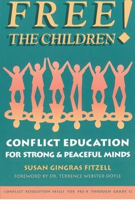 Free the Children: Conflict Education for Strong Peaceful Minds by Fitzell M. Ed, Susan Gingras