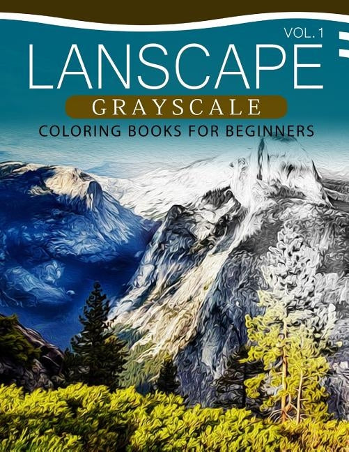 Landscapes GRAYSCALE Coloring Books for Beginners Volume 1: A Grayscale Fantasy Coloring Book: Beginner's Edition by Grayscale Pages Coloring