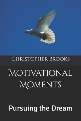 Motivational Moments: Pursuing the Dream by Brooks, Christopher