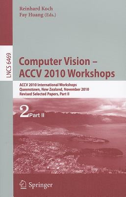 Computer Vision -- ACCV 2010 Workshops: ACCV 2010 International Workshops, Queenstown, New Zealand, November 8-9, 2010, Revised Selected Papers, Part by Koch, Reinhard