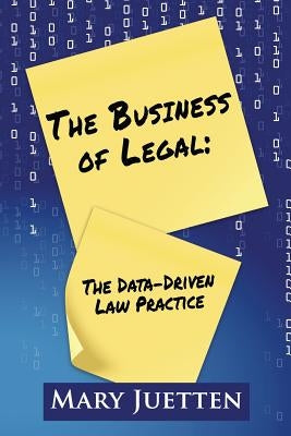 The Business of Legal: The Data-Driven Law Practice by Juetten, Mary
