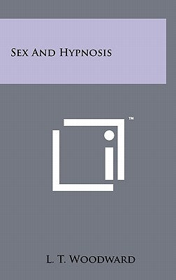Sex And Hypnosis by Woodward, L. T.