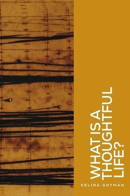 What Is a Thoughtful Life? by Gotman, Kélina