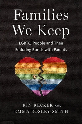 Families We Keep: LGBTQ People and Their Enduring Bonds with Parents by Reczek, Rin