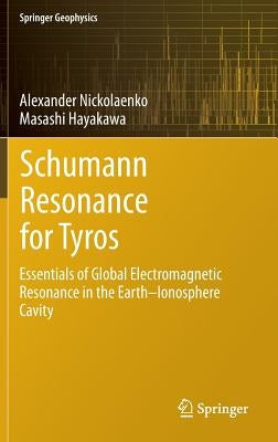 Schumann Resonance for Tyros: Essentials of Global Electromagnetic Resonance in the Earth-Ionosphere Cavity by Nickolaenko, Alexander