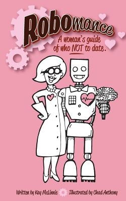 Robomance: A woman's guide of who NOT to date. by Anthony, Chad