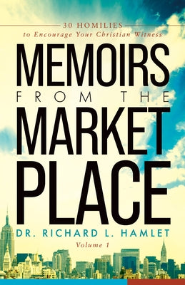 Memoirs from the Marketplace: 30 Homilies to Encourage Your Christian Witness by Hamlet, Richard