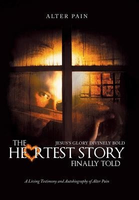 The Heartest Story Finally Told: Jesus's Glory Divinely Bold by Pain, Alter