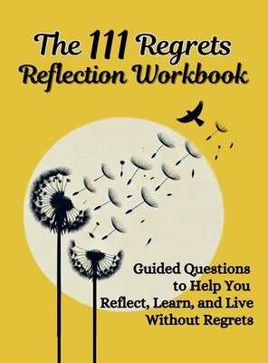 The 111 Regrets Reflection Workbook: Guided Questions to Help You Reflect, Learn, and Live Without Regrets by Vasquez