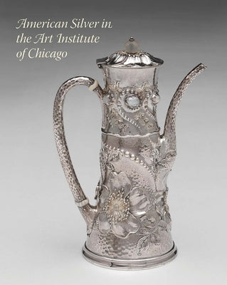 American Silver in the Art Institute of Chicago by McGoey, Elizabeth