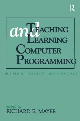 Teaching and Learning Computer Programming: Multiple Research Perspectives by Mayer, Richard E.