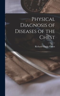 Physical Diagnosis of Diseases of the Chest by Cabot, Richard Clarke