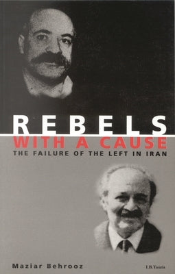 Rebels with a Cause: The Failure of the Left in Iran by Behrooz, Maziar