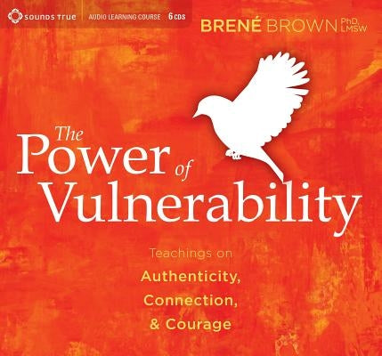 The Power of Vulnerability: Teachings on Authenticity, Connection, & Courage by Brown, Brene