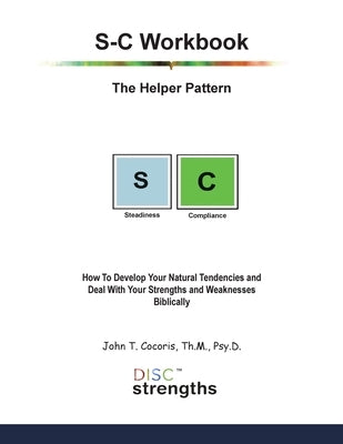 S-C Workbook: The Helper Pattern: How To Develop Your Natural Tendencies and Deal With Your Strengths and Weaknesses Biblically by Cocoris, John T.