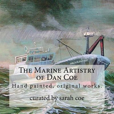 The Marine Artistry of Dan Coe: Original paintings by a self taught, Alaskan artist Dan Coe by Coe, Sarah