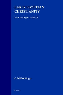 Early Egyptian Christianity: From Its Origins to 451 CE by Griggs, C. Wilfred