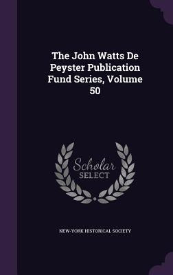 The John Watts De Peyster Publication Fund Series, Volume 50 by New-York Historical Society