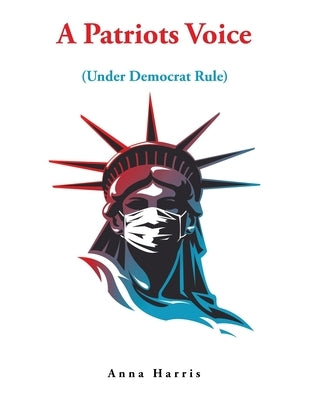 A Patriots Voice: Under Democrat Rule by Harris, Anna