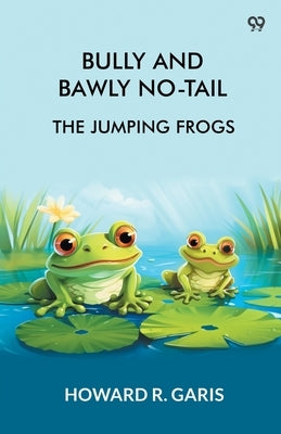 Bully And Bawly No-Tail The Jumping Frogs by Garis, Howard R.