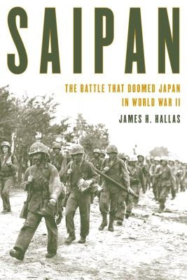 Saipan: The Battle That Doomed Japan in World War II by Hallas, James H.